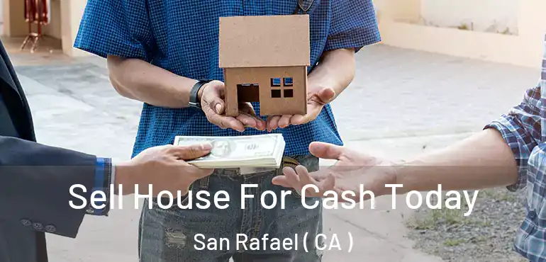 Sell House For Cash Today San Rafael ( CA )