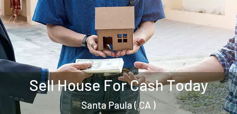 Sell House For Cash Today Santa Paula ( CA )
