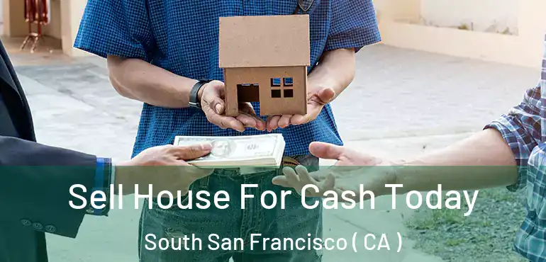 Sell House For Cash Today South San Francisco ( CA )