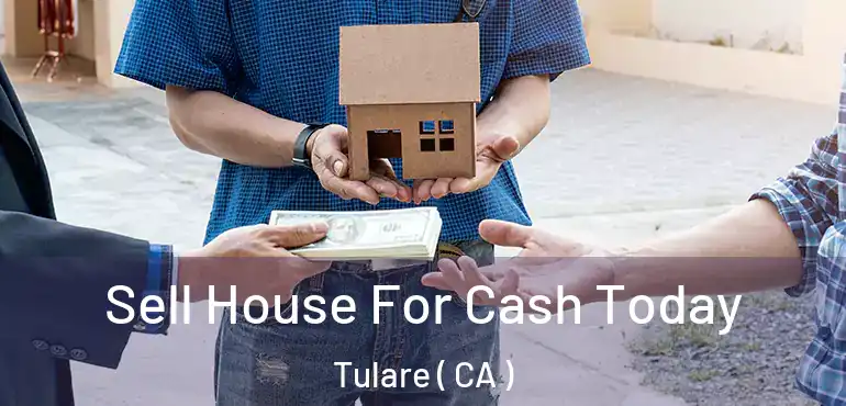 Sell House For Cash Today Tulare ( CA )