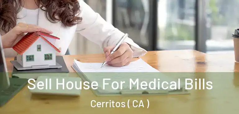 Sell House For Medical Bills Cerritos ( CA )