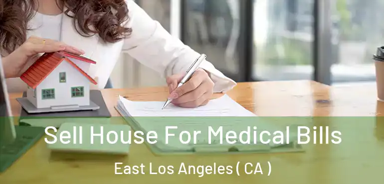  Sell House For Medical Bills East Los Angeles ( CA )