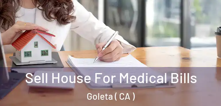  Sell House For Medical Bills Goleta ( CA )