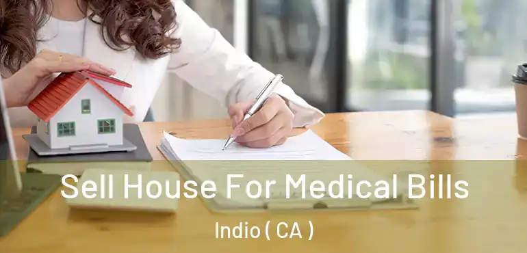 Sell House For Medical Bills Indio ( CA )