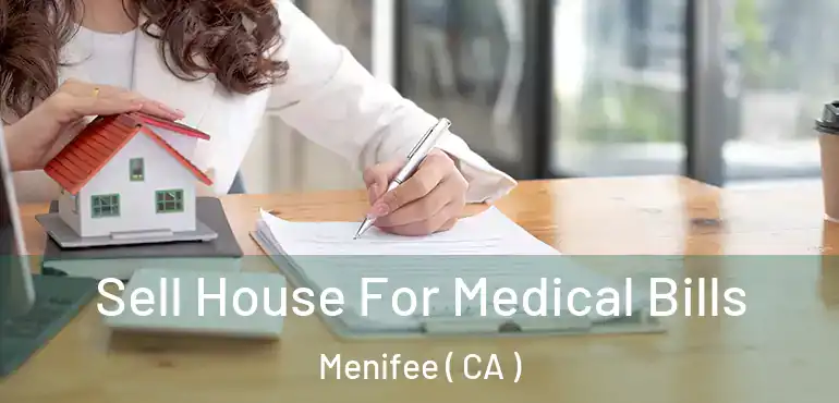 Sell House For Medical Bills Menifee ( CA )