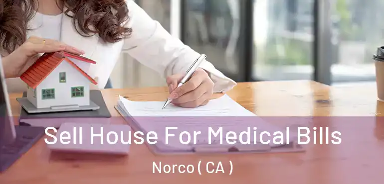 Sell House For Medical Bills Norco ( CA )
