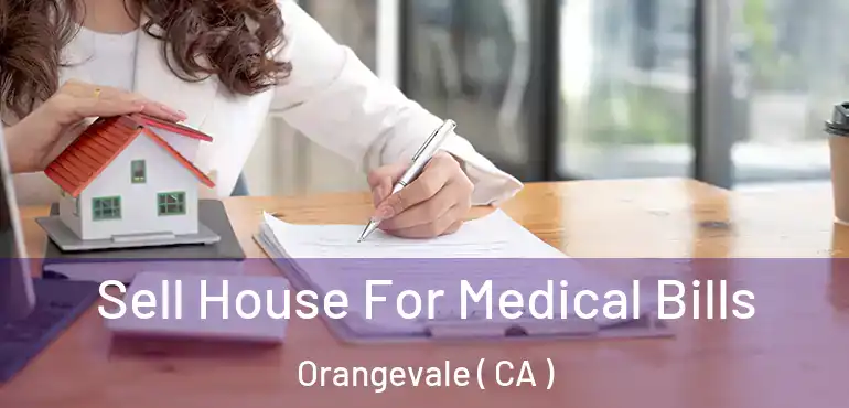 Sell House For Medical Bills Orangevale ( CA )
