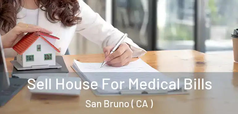  Sell House For Medical Bills San Bruno ( CA )