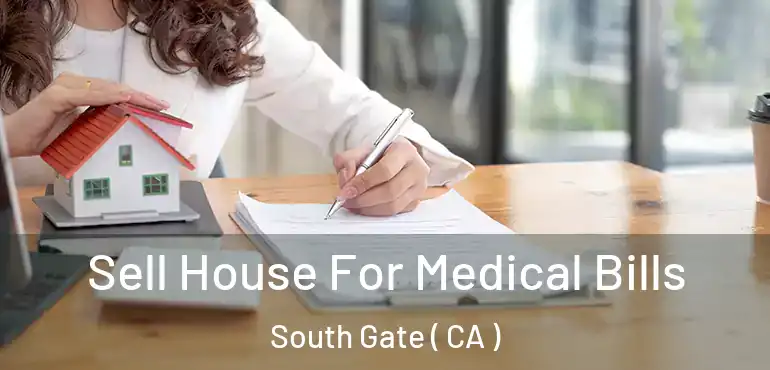 Sell House For Medical Bills South Gate ( CA )