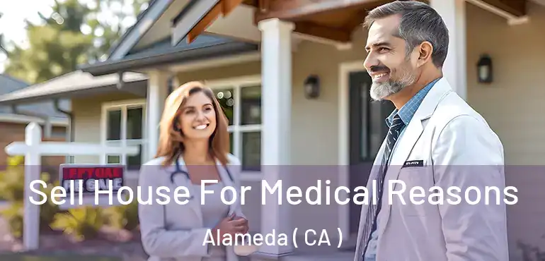 Sell House For Medical Reasons Alameda ( CA )
