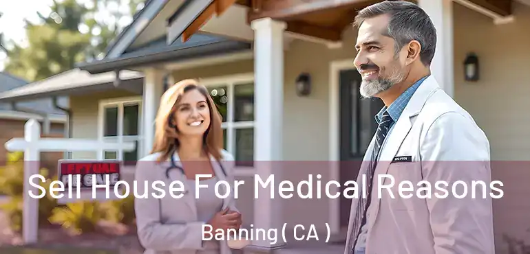 Sell House For Medical Reasons Banning ( CA )