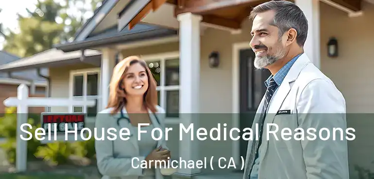 Sell House For Medical Reasons Carmichael ( CA )