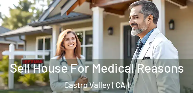 Sell House For Medical Reasons Castro Valley ( CA )