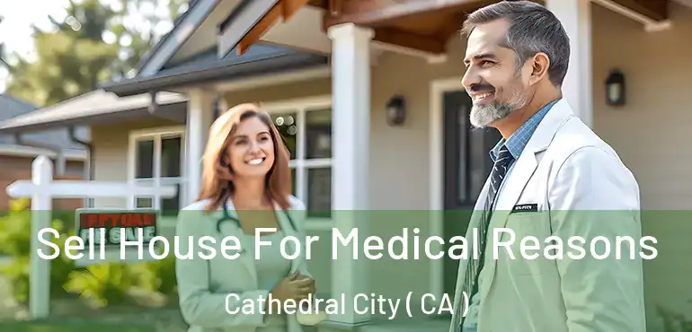  Sell House For Medical Reasons Cathedral City ( CA )