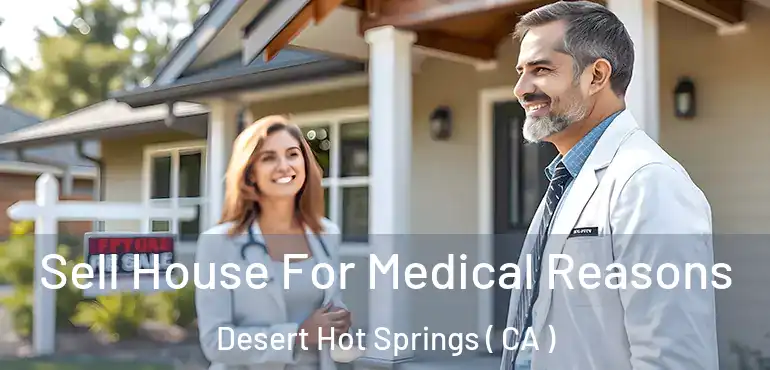  Sell House For Medical Reasons Desert Hot Springs ( CA )