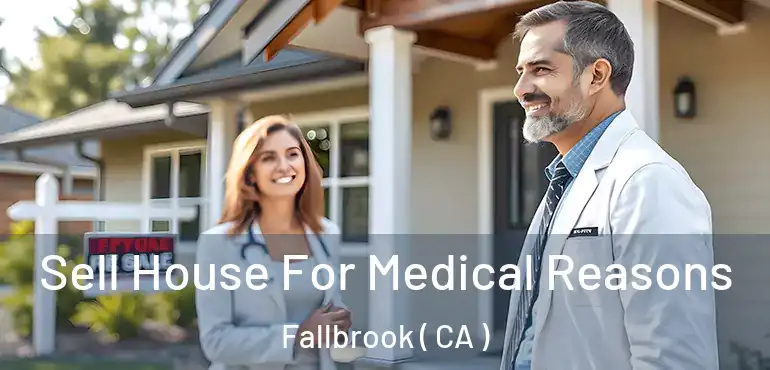  Sell House For Medical Reasons Fallbrook ( CA )