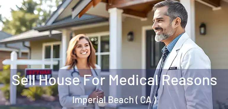 Sell House For Medical Reasons Imperial Beach ( CA )