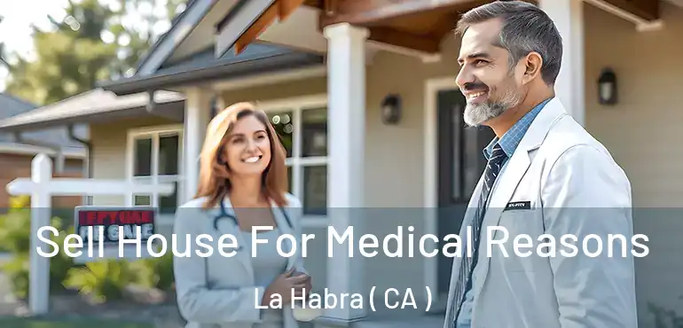  Sell House For Medical Reasons La Habra ( CA )