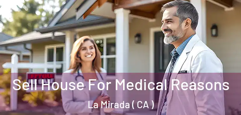 Sell House For Medical Reasons La Mirada ( CA )