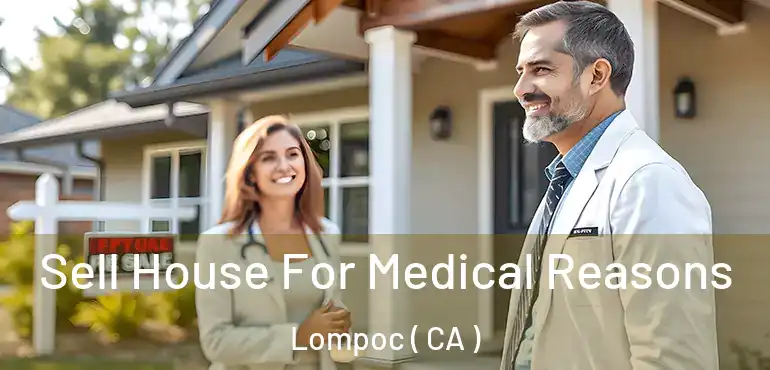 Sell House For Medical Reasons Lompoc ( CA )