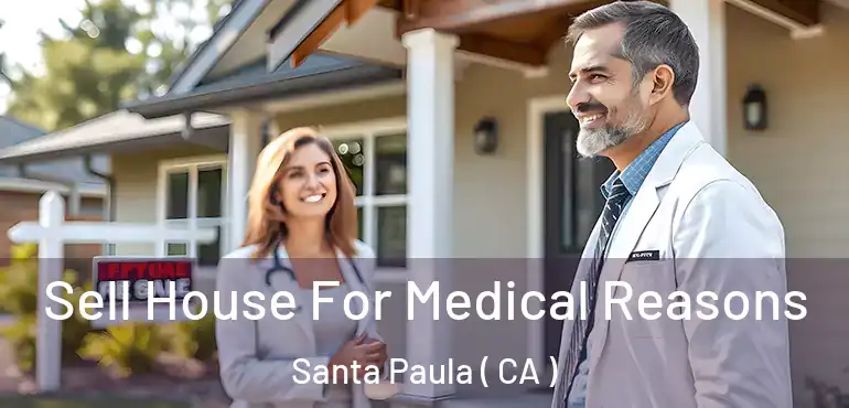  Sell House For Medical Reasons Santa Paula ( CA )