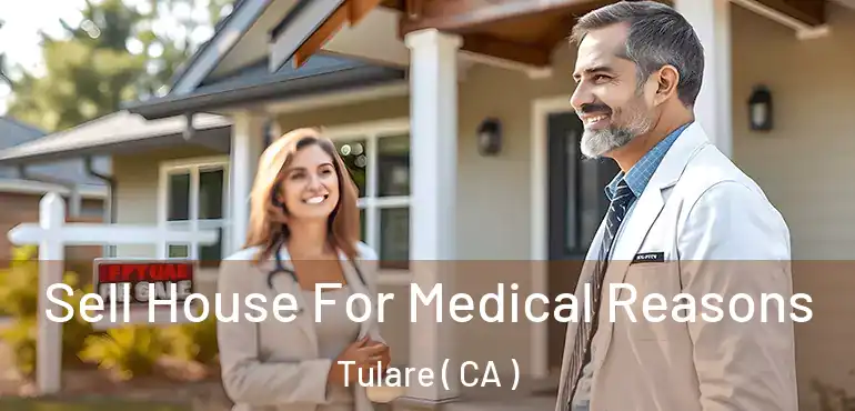 Sell House For Medical Reasons Tulare ( CA )