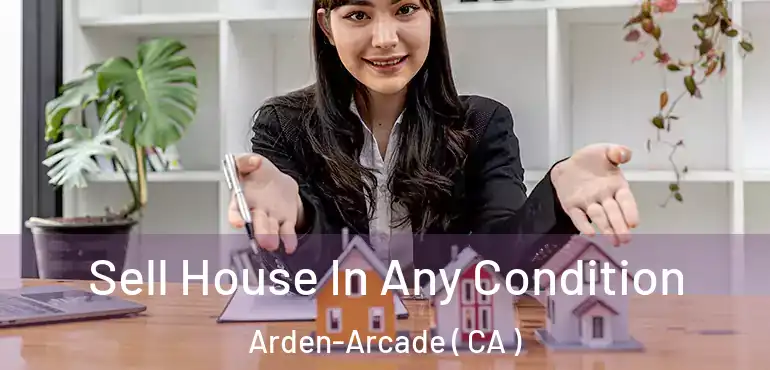  Sell House In Any Condition Arden-Arcade ( CA )