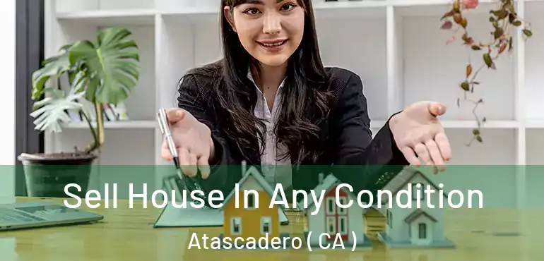  Sell House In Any Condition Atascadero ( CA )