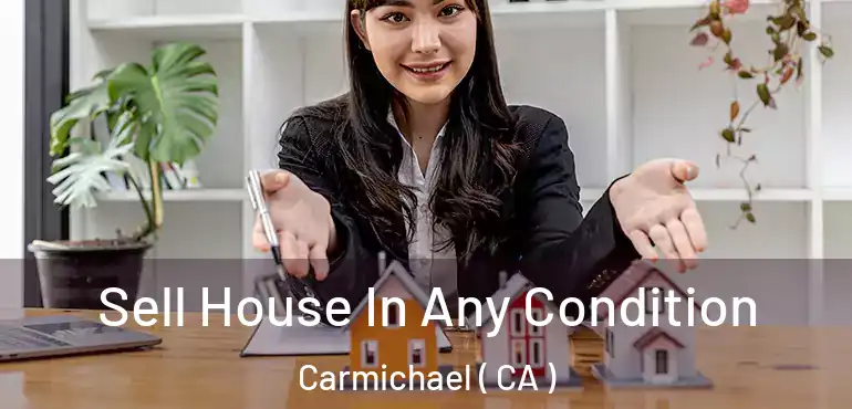  Sell House In Any Condition Carmichael ( CA )