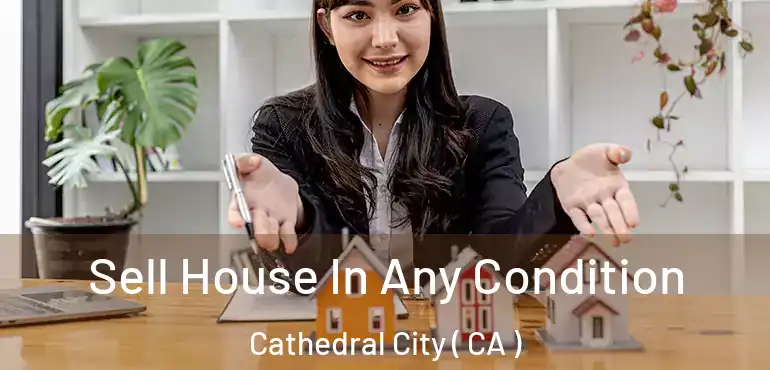 Sell House In Any Condition Cathedral City ( CA )