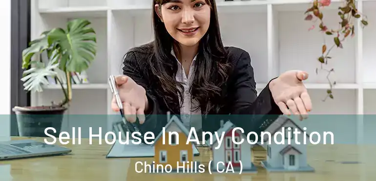  Sell House In Any Condition Chino Hills ( CA )