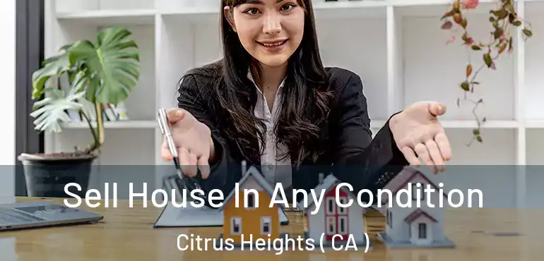 Sell House In Any Condition Citrus Heights ( CA )