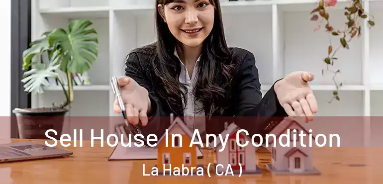  Sell House In Any Condition La Habra ( CA )
