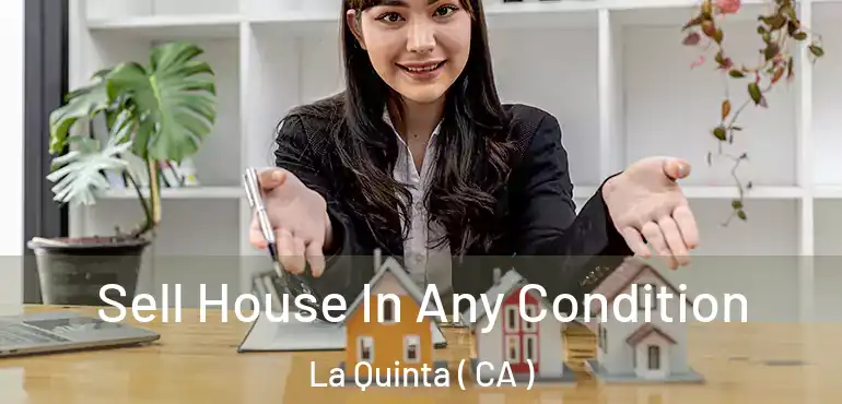 Sell House In Any Condition La Quinta ( CA )