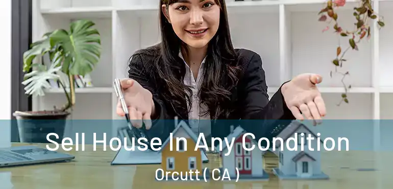  Sell House In Any Condition Orcutt ( CA )
