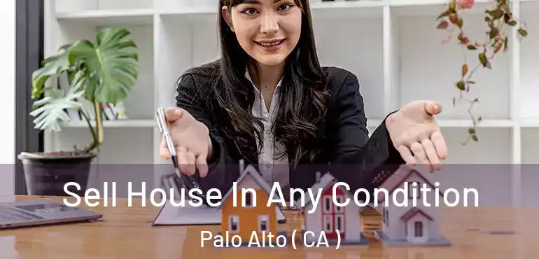 Sell House In Any Condition Palo Alto ( CA )