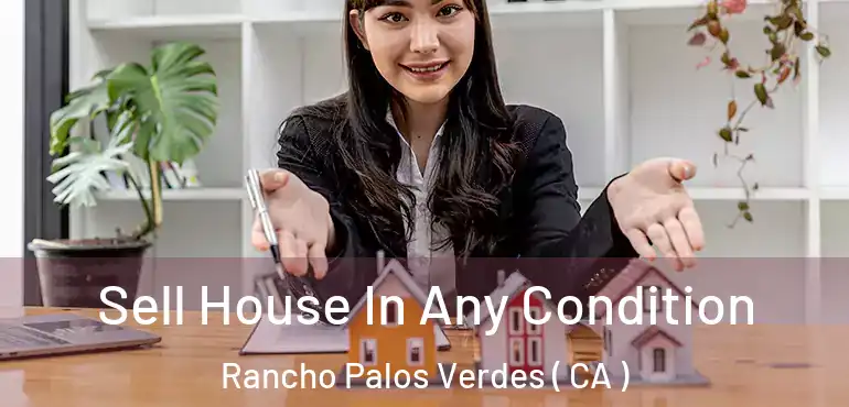Sell House In Any Condition Rancho Palos Verdes ( CA )