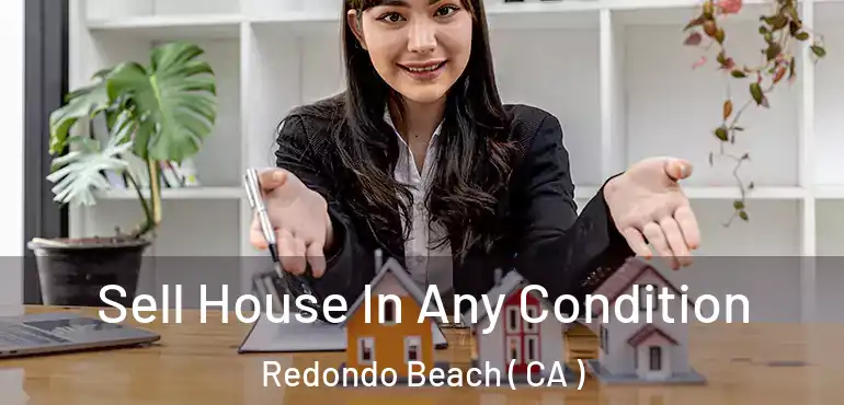 Sell House In Any Condition Redondo Beach ( CA )