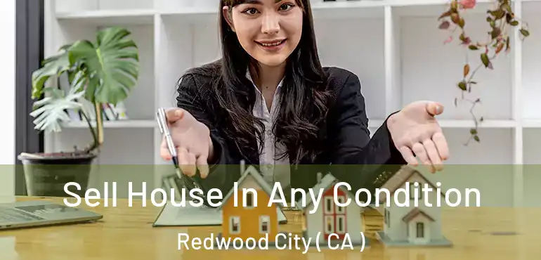 Sell House In Any Condition Redwood City ( CA )