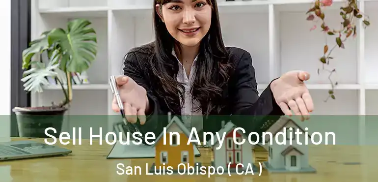 Sell House In Any Condition San Luis Obispo ( CA )