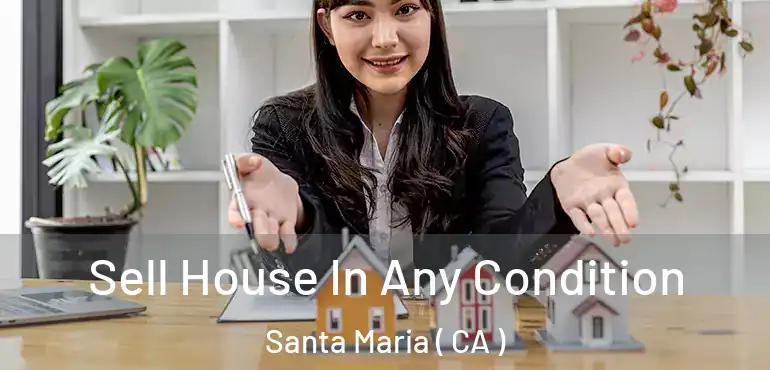  Sell House In Any Condition Santa Maria ( CA )