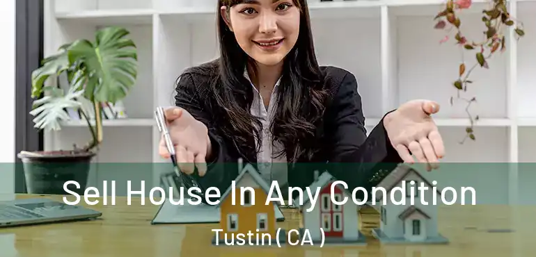 Sell House In Any Condition Tustin ( CA )