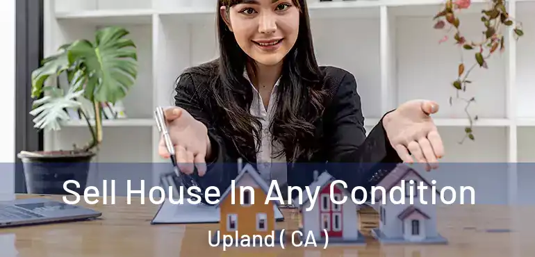  Sell House In Any Condition Upland ( CA )