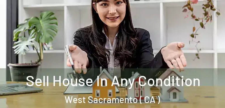 Sell House In Any Condition West Sacramento ( CA )