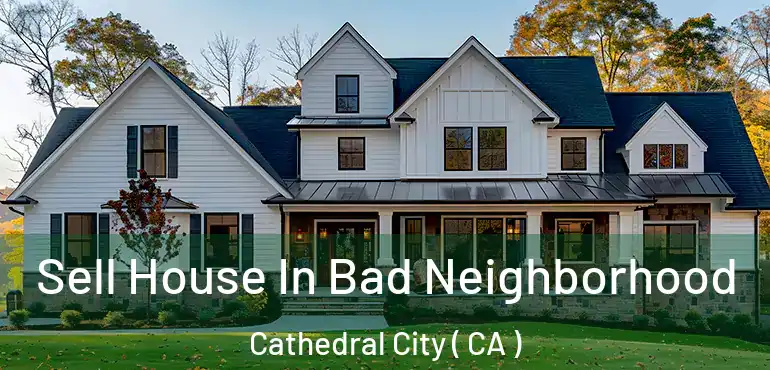  Sell House In Bad Neighborhood Cathedral City ( CA )
