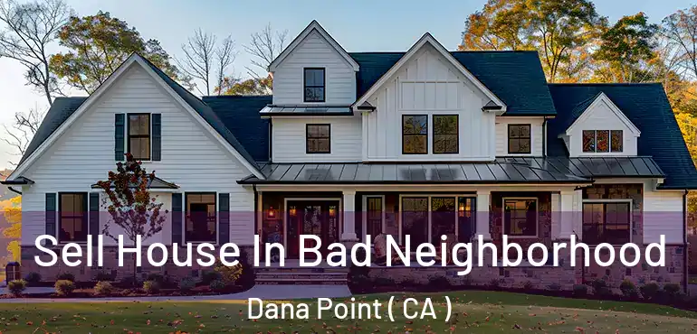  Sell House In Bad Neighborhood Dana Point ( CA )