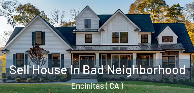  Sell House In Bad Neighborhood Encinitas ( CA )