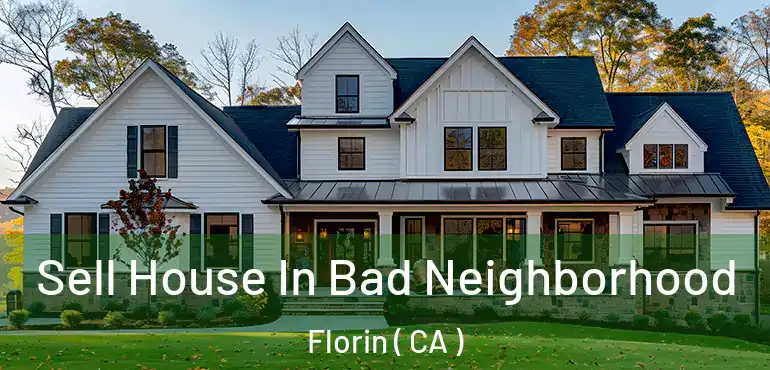 Sell House In Bad Neighborhood Florin ( CA )