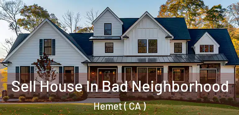 Sell House In Bad Neighborhood Hemet ( CA )