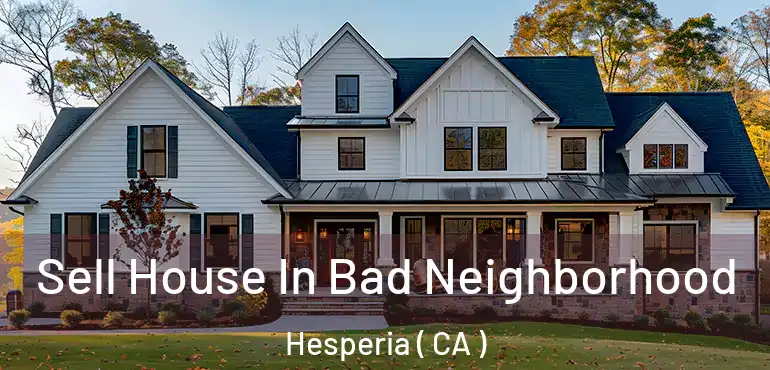 Sell House In Bad Neighborhood Hesperia ( CA )